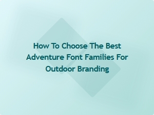 Selecting the Perfect Adventure Font for Your Outdoor Brand