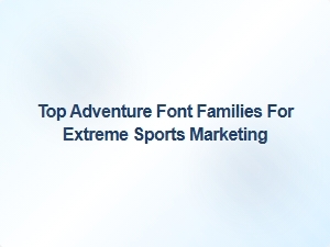 Best Adventure Font Families for Extreme Sports Marketing