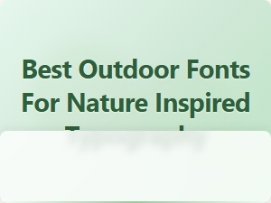 Exploring the Best Outdoor Fonts for Nature Inspired Typography