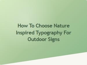 Selecting the Perfect Nature Inspired Typography for Outdoor Signs