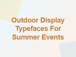 Choosing the Perfect Outdoor Display Typefaces for Summer Events