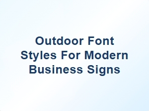 Choosing the Right Outdoor Font Styles for Modern Business Signs