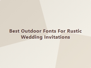 Choosing the Perfect Rustic Fonts for Your Outdoor Wedding Invitations