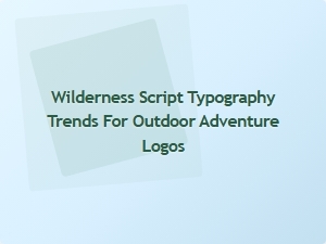 Exploring the Latest Wilderness Script Typography for Outdoor Logos